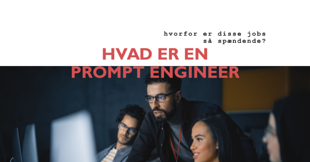 Hvad er en prompt engineer, og hvorfor er disse jobs så spændende?